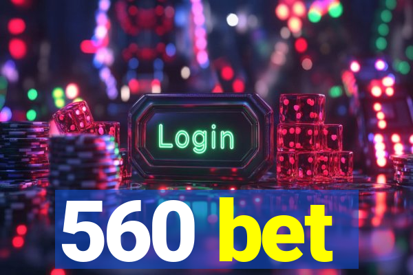 560 bet